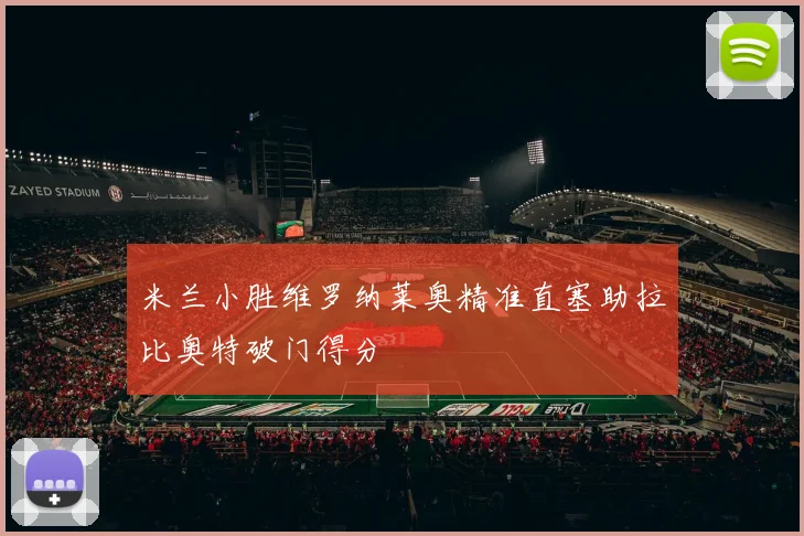 米兰小胜维罗纳莱奥精准直塞助拉比奥特破门得分